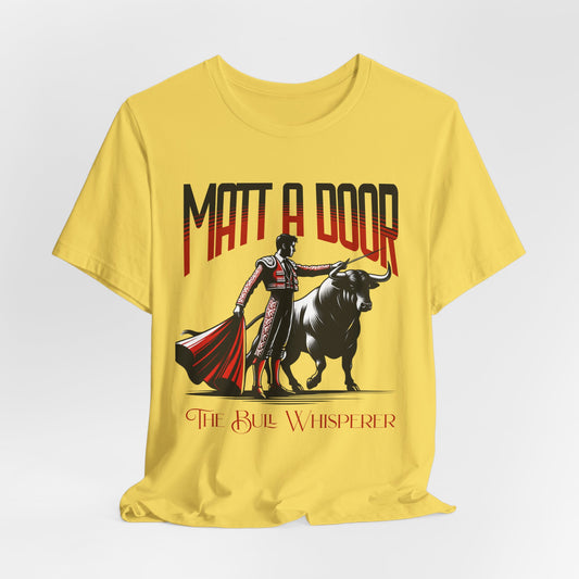 Matt-A-Door Bull Whisperer-  Unisex Tee Shirt