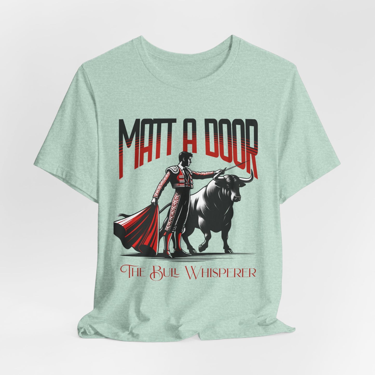 Matt-A-Door Bull Whisperer- Unisex Tee Shirt