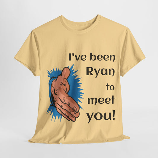 I've been Ryan to meet you - Unisex Tee Shirt